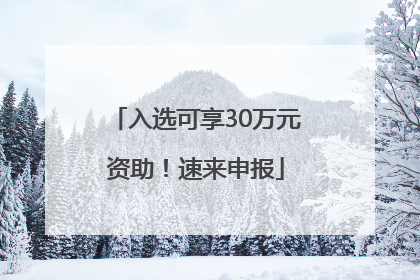 入选可享30万元资助！速来申报