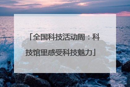 全国科技活动周：科技馆里感受科技魅力