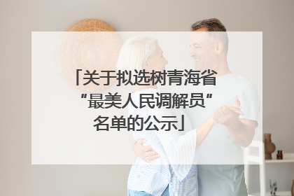 关于拟选树青海省“最美人民调解员” 名单的公示