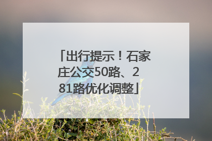 出行提示！石家庄公交50路、281路优化调整
