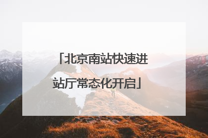 北京南站快速进站厅常态化开启