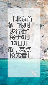 北京首条“限时步行街”将于6月13日开街，亮点抢先看