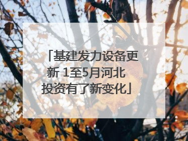 基建发力设备更新 1至5月河北投资有了新变化