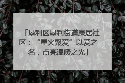 垦利区垦利街道康居社区：“星火聚爱”以爱之名，点亮温暖之光