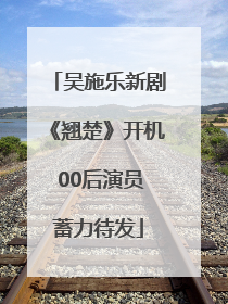 吴施乐新剧《翘楚》开机 00后演员蓄力待发