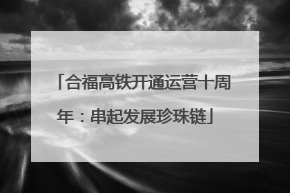 合福高铁开通运营十周年：串起发展珍珠链