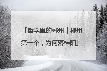 哲学里的郴州｜郴州第一个，为何落桂阳