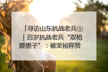 寻访山东抗战老兵①｜百岁抗战老兵“双枪滕黑子”：被粟裕称赞的“孤胆英雄”