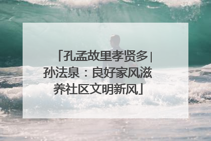 孔孟故里孝贤多∣孙法泉：良好家风滋养社区文明新风
