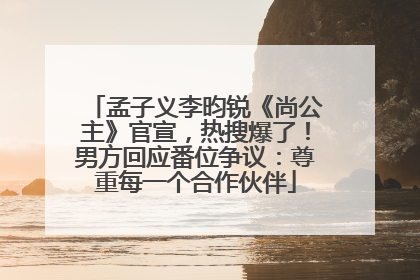孟子义李昀锐《尚公主》官宣，热搜爆了！男方回应番位争议：尊重每一个合作伙伴