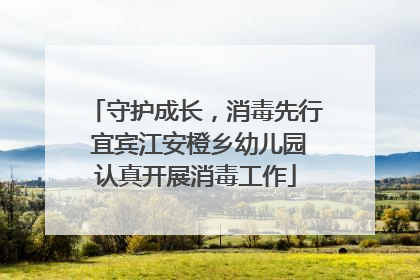 守护成长，消毒先行 宜宾江安橙乡幼儿园认真开展消毒工作