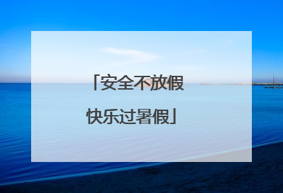 安全不放假 快乐过暑假