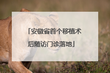 安徽省首个移植术后随访门诊落地