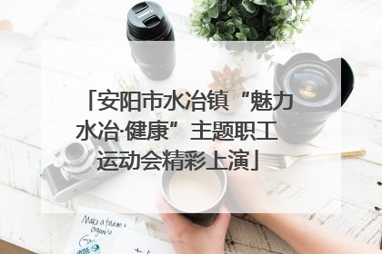 安阳市水冶镇“魅力水冶·健康”主题职工运动会精彩上演