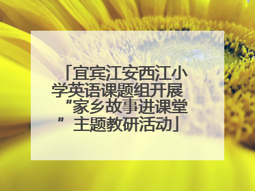 宜宾江安西江小学英语课题组开展“家乡故事进课堂”主题教研活动