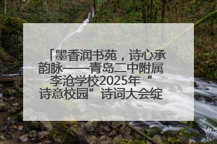墨香润书苑，诗心承韵脉——青岛二中附属李沧学校2025年“诗意校园”诗词大会绽放文化华章