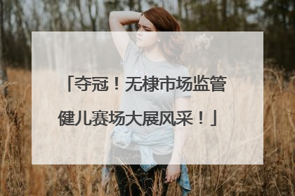 夺冠！无棣市场监管健儿赛场大展风采！