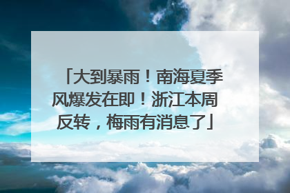 大到暴雨！南海夏季风爆发在即！浙江本周反转，梅雨有消息了