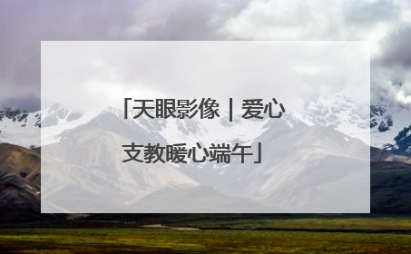 天眼影像｜爱心支教暖心端午