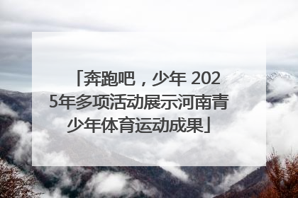 奔跑吧，少年 2025年多项活动展示河南青少年体育运动成果