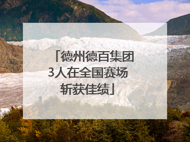 德州德百集团3人在全国赛场斩获佳绩