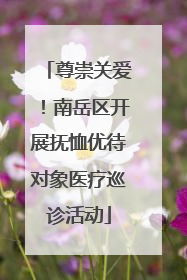 尊崇关爱！南岳区开展抚恤优待对象医疗巡诊活动