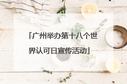 广州举办第十八个世界认可日宣传活动