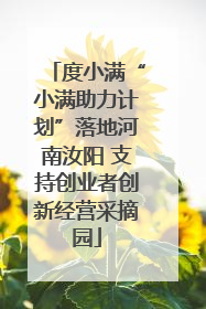 度小满“小满助力计划”落地河南汝阳 支持创业者创新经营采摘园