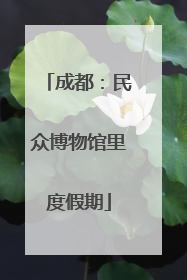 成都：民众博物馆里度假期