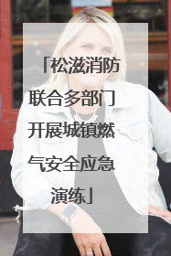松滋消防联合多部门开展城镇燃气安全应急演练
