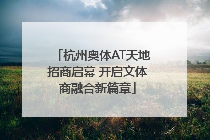 杭州奥体AT天地招商启幕 开启文体商融合新篇章