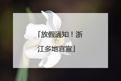 放假通知！浙江多地官宣