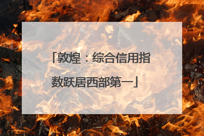 敦煌：综合信用指数跃居西部第一