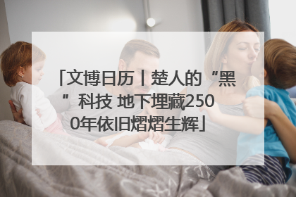 文博日历丨楚人的“黑”科技 地下埋藏2500年依旧熠熠生辉