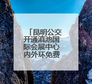 昆明公交开通滇池国际会展中心内外环免费接驳专线