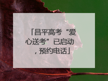 昌平高考“爱心送考”已启动，预约电话