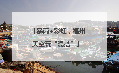暴雨+彩虹，福州天空玩“混搭”