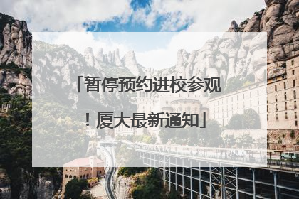 暂停预约进校参观！厦大最新通知