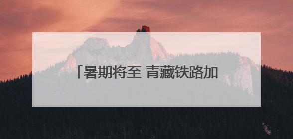 暑期将至 青藏铁路加开多趟临时旅客列车