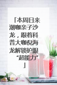 本周日来潮咖亲子沙龙，跟着科普大咖倪海龙解锁护眼“超能力”