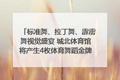 标准舞、拉丁舞、霹雳舞视觉盛宴 城北体育馆将产生4枚体育舞蹈金牌｜世运会探馆行
