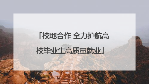 校地合作 全力护航高校毕业生高质量就业