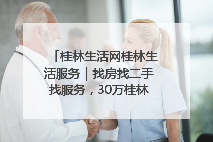 桂林生活网桂林生活服务｜找房找二手找服务，30万桂林人都在用！