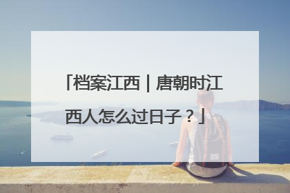 档案江西｜唐朝时江西人怎么过日子？