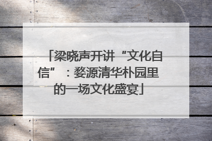 梁晓声开讲“文化自信”：婺源清华朴园里的一场文化盛宴