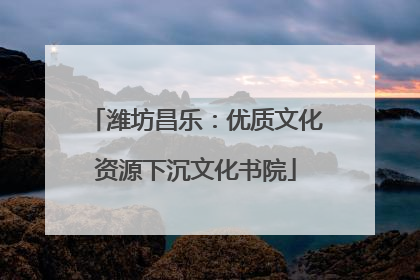 潍坊昌乐：优质文化资源下沉文化书院