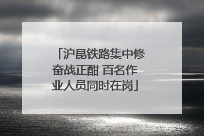 沪昆铁路集中修奋战正酣 百名作业人员同时在岗