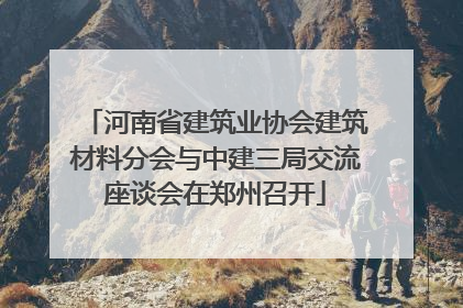 河南省建筑业协会建筑材料分会与中建三局交流座谈会在郑州召开