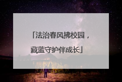 法治春风拂校园，藏蓝守护伴成长