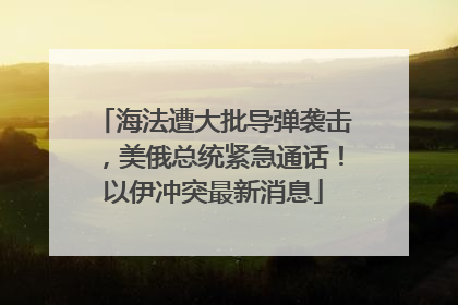 海法遭大批导弹袭击，美俄总统紧急通话！以伊冲突最新消息